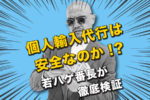 個人輸入代行は安全なのか？トラブル、偽物の危険性を徹底検証！